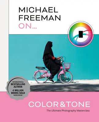 Michael Freeman sur la couleur et la tonalité : l'ultime cours de maître en photographie - Michael Freeman on Color and Tone: The Ultimate Photography Masterclass