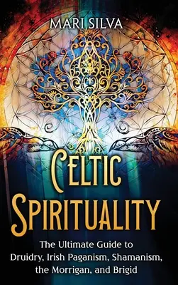 Spiritualité celtique : Le guide ultime de la druiderie, du paganisme irlandais, du chamanisme, de la Morrigan et de Brigid - Celtic Spirituality: The Ultimate Guide to Druidry, Irish Paganism, Shamanism, the Morrigan, and Brigid