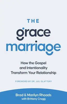 Le mariage de la grâce : Comment l'Évangile et l'intentionnalité transforment votre relation - The Grace Marriage: How the Gospel and Intentionality Transform Your Relationship
