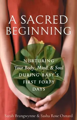 Un début sacré : Nourrir votre corps, votre esprit et votre âme pendant les quarante premiers jours de votre bébé - A Sacred Beginning: Nurturing Your Body, Mind, and Soul during Baby's First Forty Days