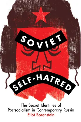 La haine de soi soviétique : Les identités secrètes du postsocialisme dans la Russie contemporaine - Soviet Self-Hatred: The Secret Identities of Postsocialism in Contemporary Russia