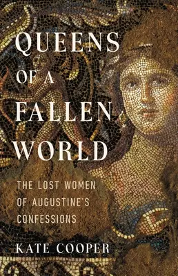 Reines d'un monde déchu : Les femmes perdues des Confessions d'Augustin - Queens of a Fallen World: The Lost Women of Augustine's Confessions