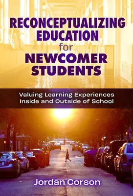 Reconceptualiser l'éducation pour les élèves primo-arrivants : Valoriser les expériences d'apprentissage à l'intérieur et à l'extérieur de l'école - Reconceptualizing Education for Newcomer Students: Valuing Learning Experiences Inside and Outside of School