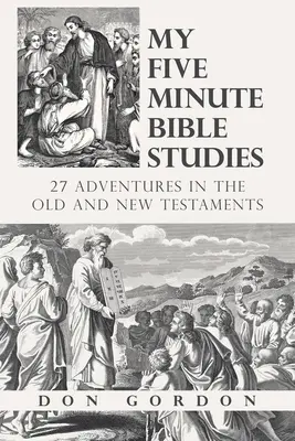 Mes études bibliques en cinq minutes : 27 aventures dans l'Ancien et le Nouveau Testament - My Five Minute Bible Studies: 27 Adventures in the Old and New Testaments