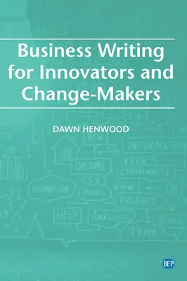 La rédaction commerciale pour les innovateurs et les artisans du changement - Business Writing For Innovators and Change-Makers