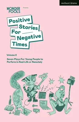 Histoires positives pour temps négatifs, volume 2 : sept pièces de théâtre pour les jeunes à jouer dans la vie réelle ou à distance - Positive Stories for Negative Times, Volume Two: Seven Plays for Young People to Perform in Real Life or Remotely