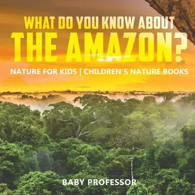 Que sais-tu de l'Amazonie ? La nature pour les enfants Livres sur la nature pour les enfants - What Do You Know about the Amazon? Nature for Kids Children's Nature Books