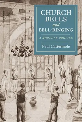 Cloches d'église et sonneurs de cloches : Un profil du Norfolk - Church Bells and Bell-Ringing: A Norfolk Profile