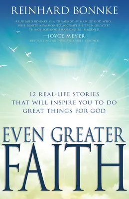 Une foi encore plus grande : 12 histoires vécues qui vous inspireront à faire de grandes choses pour Dieu - Even Greater Faith: 12 Real-Life Stories That Will Inspire You to Do Great Things for God