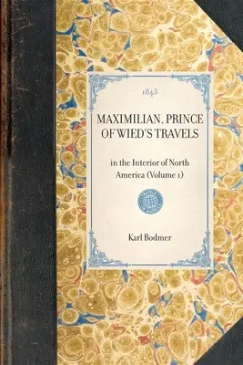 Les voyages de Maximilien, prince de Wied : À l'intérieur de l'Amérique du Nord (tome 1) - Maximilian, Prince of Wied's Travels: In the Interior of North America (Volume 1)