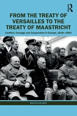 Du traité de Versailles au traité de Maastricht : Conflit, carnage et coopération en Europe, 1918 - 1993 - From the Treaty of Versailles to the Treaty of Maastricht: Conflict, Carnage and Cooperation in Europe, 1918 - 1993
