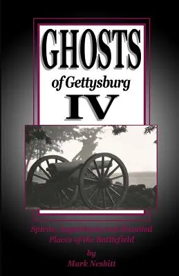 Fantômes de Gettysburg IV : Esprits, apparitions et lieux hantés du champ de bataille - Ghosts of Gettysburg IV: Spirits, Apparitions and Haunted Places on the Battlefield