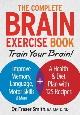 Le livre complet d'exercices cérébraux : Entraînez votre cerveau - Améliorez votre mémoire, votre langage, vos capacités motrices et bien plus encore. - The Complete Brain Exercise Book: Train Your Brain - Improve Memory, Language, Motor Skills and More