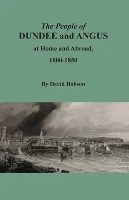 Les habitants de Dundee et d'Angus dans leur pays et à l'étranger, 1800-1850 - The People of Dundee and Angus at Home and Abroad, 1800-1850