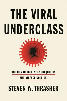 La sous-classe virale : Le bilan humain de la collision entre l'inégalité et la maladie - The Viral Underclass: The Human Toll When Inequality and Disease Collide