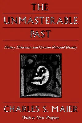 Le passé immuable : histoire, holocauste et identité nationale allemande, avec une nouvelle préface - The Unmasterable Past: History, Holocaust, and German National Identity, with a New Preface