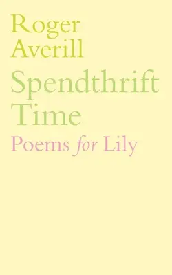 Le temps des dépenses : Poèmes pour Lily - Spendthrift Time: Poems for Lily