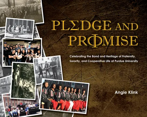 Pledge and Promise : Celebrating the Bond and Heritage of Fraternity, Sorority, and Cooperative Life at Purdue University - Pledge and Promise: Celebrating the Bond and Heritage of Fraternity, Sorority, and Cooperative Life at Purdue University
