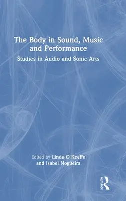 Le corps dans le son, la musique et la performance : Études sur l'audio et les arts sonores - The Body in Sound, Music and Performance: Studies in Audio and Sonic Arts