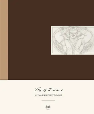 Tom de Finlande : Un carnet de croquis imaginaire - Tom of Finland: An Imaginary Sketchbook