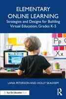 Apprentissage élémentaire en ligne : Stratégies et conceptions pour la mise en place d'un enseignement virtuel, de la maternelle à la cinquième année d'études - Elementary Online Learning: Strategies and Designs for Building Virtual Education, Grades K-5