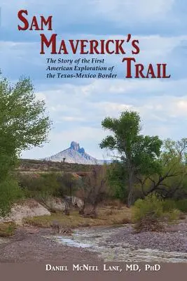 La piste de Sam Maverick : L'histoire de la première exploration américaine de la frontière entre le Texas et le Mexique - Sam Maverick's Trail: The Story of the First American Exploration of the Texas-Mexico Border
