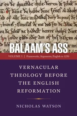 L'âne de Balaam : la théologie vernaculaire avant la Réforme anglaise : Volume 1 : Cadres, arguments, anglais jusqu'à 1250 - Balaam's Ass: Vernacular Theology Before the English Reformation: Volume 1: Frameworks, Arguments, English to 1250