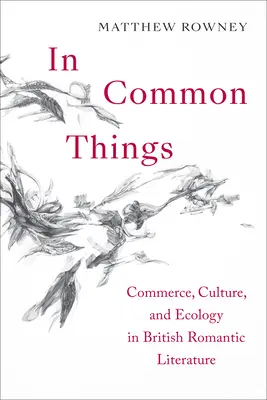 Dans les choses communes : Commerce, culture et écologie dans la littérature romantique britannique - In Common Things: Commerce, Culture, and Ecology in British Romantic Literature