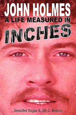 John Holmes, une vie mesurée en pouces - John Holmes, a Life Measured in Inches
