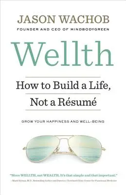 Bien dans sa peau : Comment construire une vie, pas un revenu - Wellth: How to Build a Life, Not a Rsum