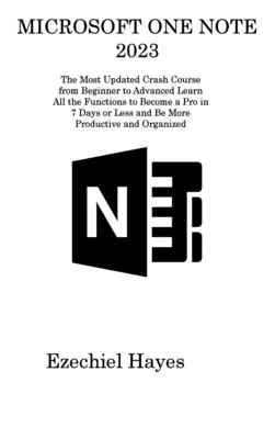 Microsoft One Note 2023 : Le cours accéléré le plus actualisé du débutant à l'avancé Apprenez toutes les fonctions pour devenir un professionnel en 7 jours ou moins et - Microsoft One Note 2023: The Most Updated Crash Course from Beginner to Advanced Learn All the Functions to Become a Pro in 7 Days or Less and