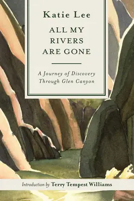 Toutes mes rivières ont disparu : un voyage de découverte à travers Glen Canyon - All My Rivers Are Gone: A Journey of Discovery Through Glen Canyon