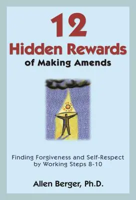 12 Récompenses cachées de la réparation : Trouver le pardon et le respect de soi en travaillant les étapes 8 à 10 - 12 Hidden Rewards of Making Amends: Finding Forgiveness and Self-Respect by Working Steps 8-10