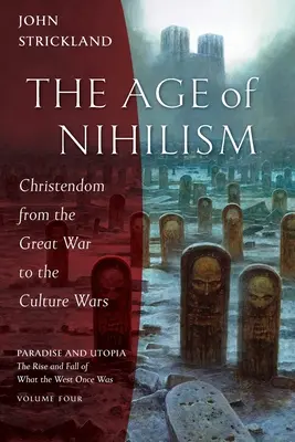 L'âge du nihilisme : La chrétienté de la Grande Guerre aux guerres culturelles - The Age of Nihilism: Christendom from the Great War to the Culture Wars
