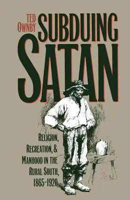 Subduire Satan : Religion, loisirs et virilité dans le Sud rural, 1865-1920 - Subduing Satan: Religion, Recreation, and Manhood in the Rural South, 1865-1920
