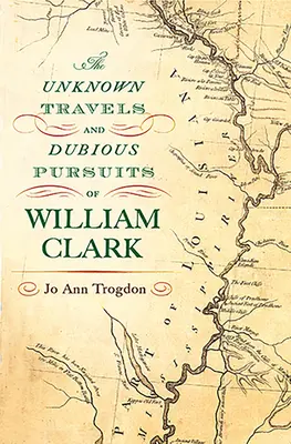 Les voyages inconnus et les poursuites douteuses de William Clark : Volume 1 - The Unknown Travels and Dubious Pursuits of William Clark: Volume 1