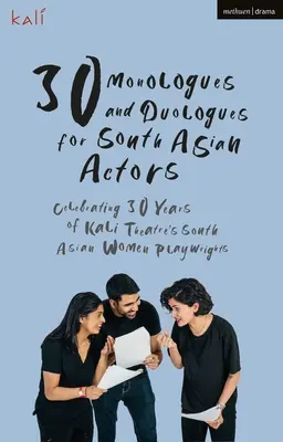 30 monologues et duologues pour acteurs sud-asiatiques : Célébration des 30 ans des femmes dramaturges sud-asiatiques du Kali Theatre - 30 Monologues and Duologues for South Asian Actors: Celebrating 30 Years of Kali Theatre's South Asian Women Playwrights