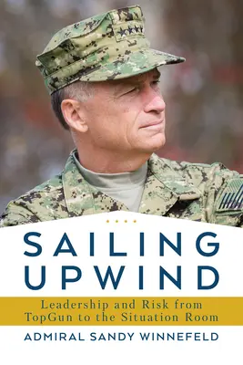 Sailing Upwind : Leadership, risque et innovation, de l'artillerie lourde à la salle de crise - Sailing Upwind: Leadership, Risk, and Innovation from Top Gun to the Situation Room
