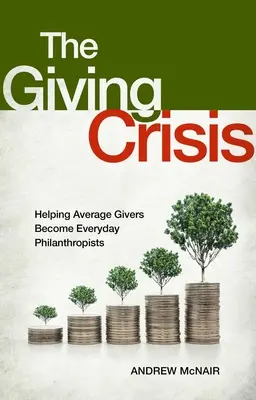 La crise du don : aider les donateurs moyens à devenir des philanthropes au quotidien - The Giving Crisis: Helping Average Givers Become Everyday Philanthropists