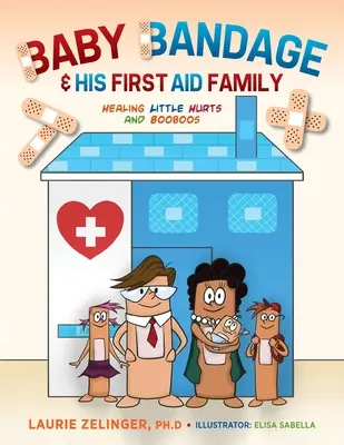 Baby Bandage et sa famille de premiers secours : soigner les petits bobos et les petites blessures - Baby Bandage and His First Aid Family: Healing Little Hurts and Booboos