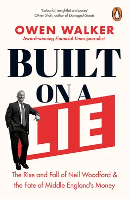 Construit sur un mensonge : l'ascension et la chute de Neil Woodford et le destin de l'argent de l'Angleterre moyenne - Built on a Lie: The Rise and Fall of Neil Woodford and the Fate of Middle England's Money