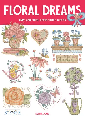 Rêves floraux : Plus de 200 motifs floraux au point de croix - Floral Dreams: Over 200 Floral Cross Stitch Motifs