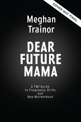 Chère future maman : Un guide Tmi de la grossesse, de l'accouchement et de la maternité par votre meilleure amie - Dear Future Mama: A Tmi Guide to Pregnancy, Birth, and Motherhood from Your Bestie