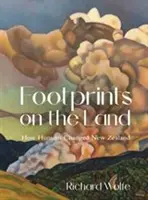 Footprints on the Land : How Humans Changed New Zealand (Empreintes sur la terre : comment les humains ont changé la Nouvelle-Zélande) - Footprints on the Land: How Humans Changed New Zealand