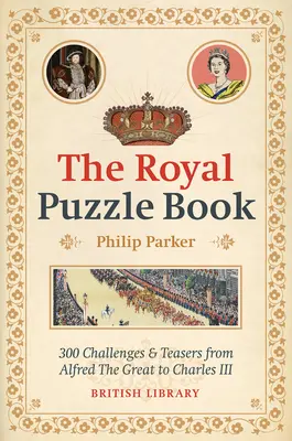 Le livre des puzzles royaux : 300 défis et casse-tête d'Alfred le Grand à Charles III - The Royal Puzzle Book: 300 Challenges and Teasers from Alfred the Great to Charles III