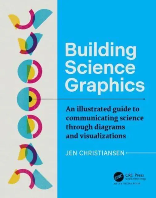 Construire des graphiques scientifiques : Un guide illustré pour communiquer la science par des diagrammes et des visualisations - Building Science Graphics: An Illustrated Guide to Communicating Science Through Diagrams and Visualizations