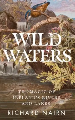 Eaux sauvages : La magie des rivières et des lacs d'Irlande - Wild Waters: The Magic of Ireland's Rivers and Lakes