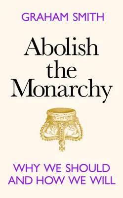 Abolir la monarchie - Pourquoi nous devons le faire et comment nous le ferons - Abolish the Monarchy - Why we should and how we will