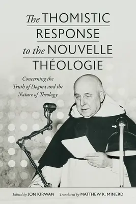 La réponse thomiste à la Nouvelle Thologie : La réponse thomiste à la Nouvelle Thologie : la vérité du dogme et la nature de la théologie - The Thomistic Response to the Nouvelle Thologie: Concerning the Truth of Dogma and the Nature of Theology