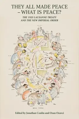 Ils ont tous fait la paix - Qu'est-ce que la paix ? Le traité de Lausanne de 1923 et le nouvel ordre impérial - They All Made Peace - What Is Peace?: The 1923 Treaty of Lausanne and the New Imperial Order